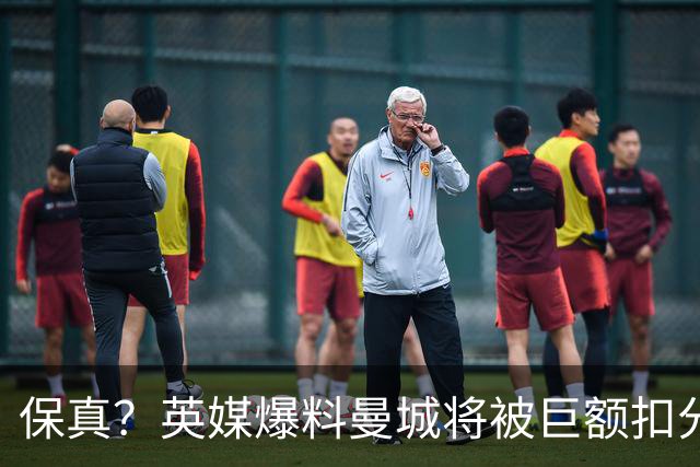 保真？英媒爆料曼城将被巨额扣分，后两季得踢英冠